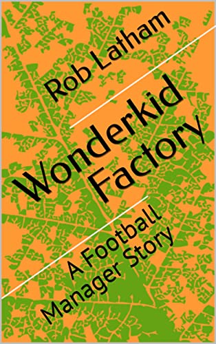 Wonderkid Factory: A Football Manager Story (Football Manager Stories Book 9)