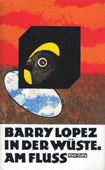 In der Wüste; Am Fluss; Barry Lopez. Aus dem Engl. übers. von Hans-Ulrich Möhring mit Hilfe von Karen Nölle-Fischer