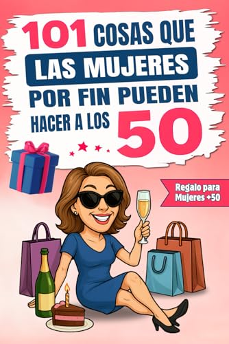 101 cosas que las mujeres por fin pueden hacer a los 50: El regalo perfecto para mujeres que lleg...