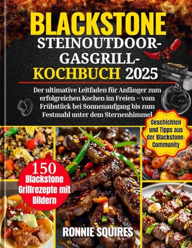 Blackstone SteinOutdoor-Gasgrill-Kochbuch 2025: Der ultimative Leitfaden für Anfänger zum erfolgreichen Kochen im Freien – vom Frühstück bei Sonnenaufgang bis zum Festmahl unter dem Sternenhimmel