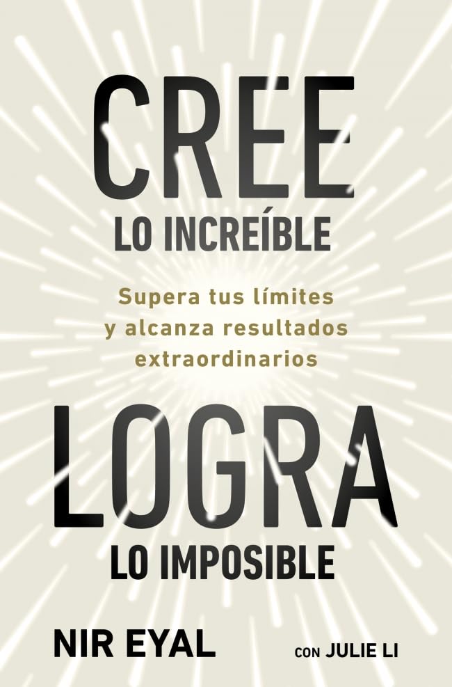 Cree lo increíble, logra lo imposible: Supera tus límites y alcanza resultados extraordinarios (Desarrollo personal)