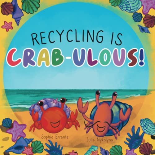Recycling Is Crab-ulous!: Children's Book About Recycling, Reusing, And Caring For The Environment