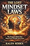 The Lost Mindset Laws: The Forgotten Rules That Shape Every Thought and Action