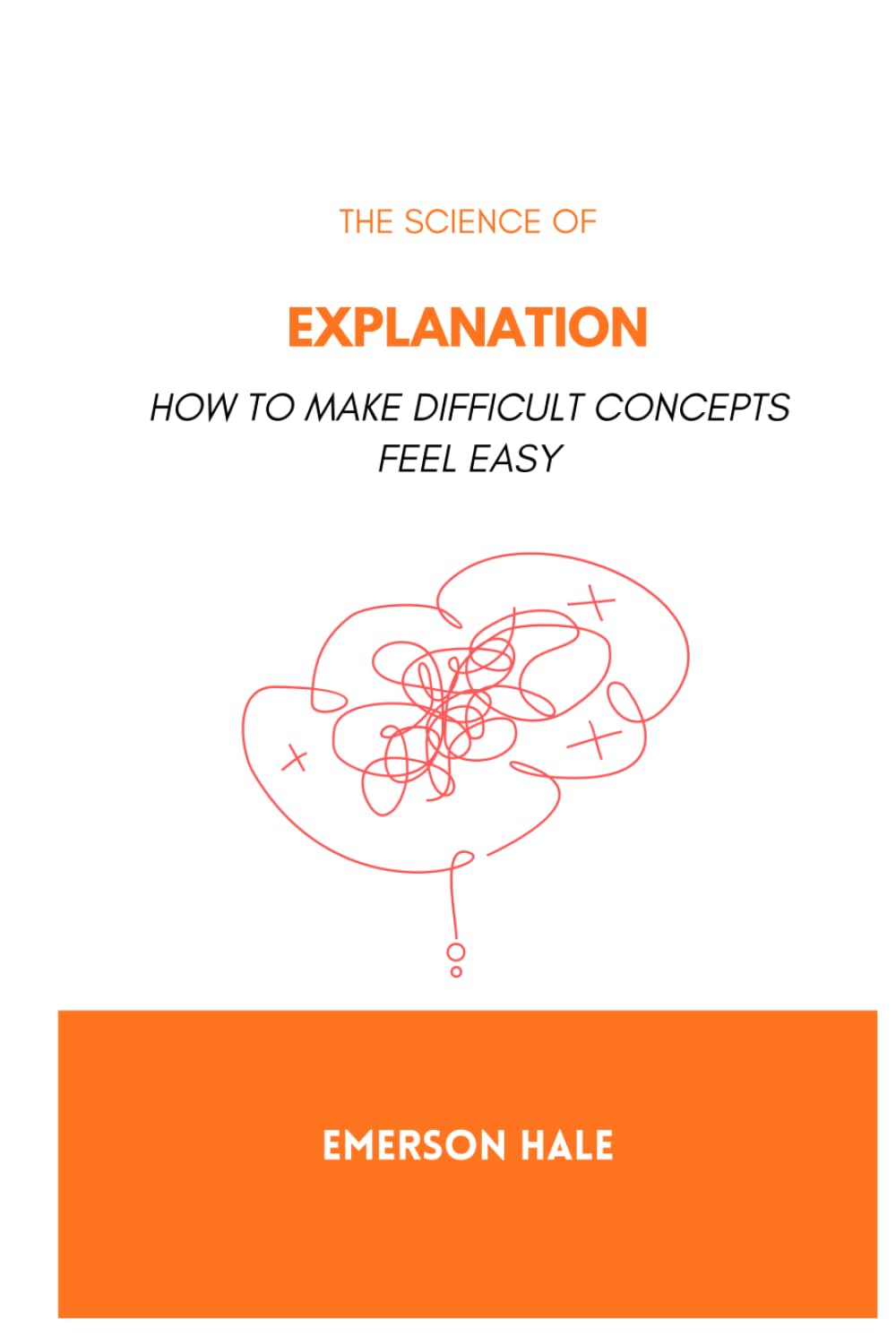 The Science of Explanation: How to Make Difficult Concepts Feel Easy