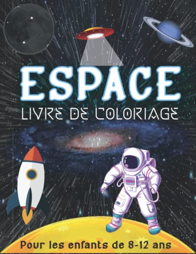 Espace Livre de coloriage pour les enfants de 8-12 ans: 40 illustrations amusantes de planètes, d'astronautes, de système solaire. cadeau pour les ... filles de 8 à 12 ans qui ont aimé l'espace.