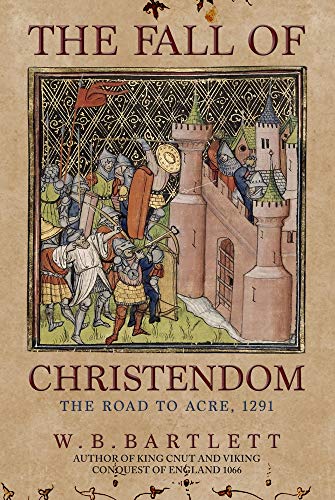 The Fall of Christendom: The Road to Acre 1291