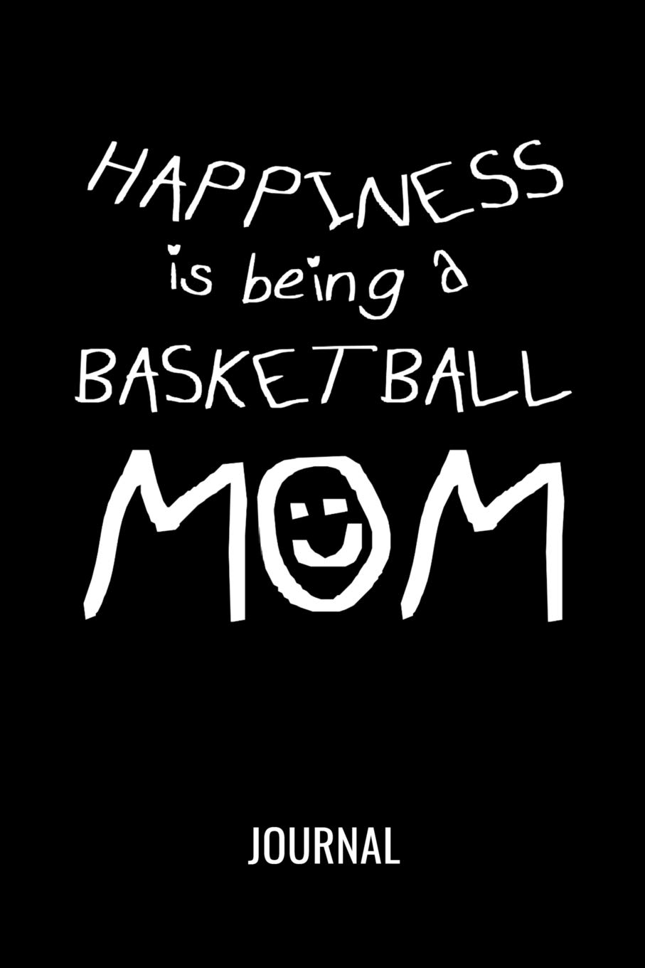 Happiness Is Being A Basketball Mom Journal: Blank Lined Notebook Gift For Happy Basketball Moms Paperback – 18 April 2019