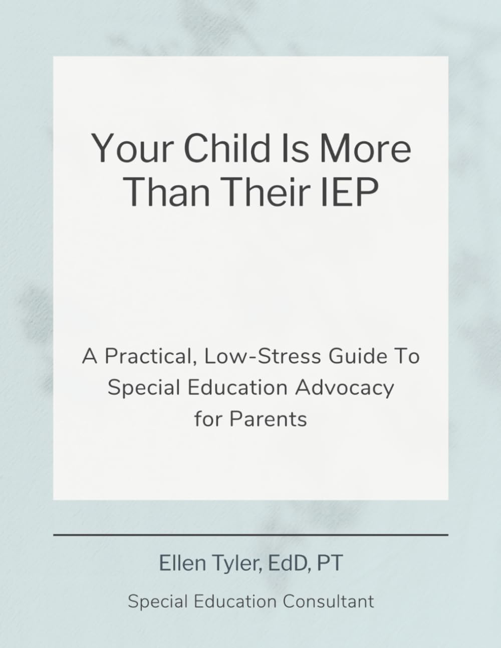 Your Child Is More Than Their IEP: A Practical, Low Stress Guide To Special Education Advocacy for Parents