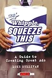 Hey, Whipple, Squeeze This: A Guide to Creating Great Ads (Adweek Magazine Series)