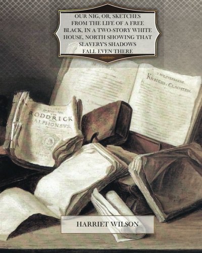 Our Nig, Or, Sketches From the Life of a Free B... 147008032X Book Cover