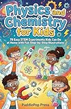 Physics and Chemistry for Kids: 78 Easy STEM Experiments Kids Can Do at Home with Fun Step-by-Step Illustrations (PuddlePop Adventure Learning Series)