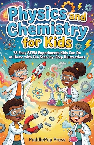 Physics and Chemistry for Kids: 78 Easy STEM Experiments Kids Can Do at Home with Fun Step-by-Step Illustrations (PuddlePop Adventure Learning Series)