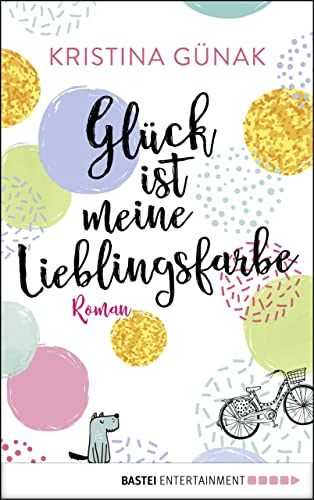 Glück ist meine Lieblingsfarbe: Roman (German