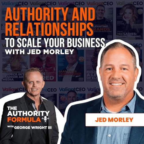 Authority & Relationships to Scale Your Business with Jed Morley