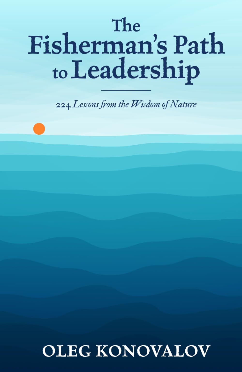 The Fisherman’s Path to Leadership: 224 Lessons from the Wisdom of Nature