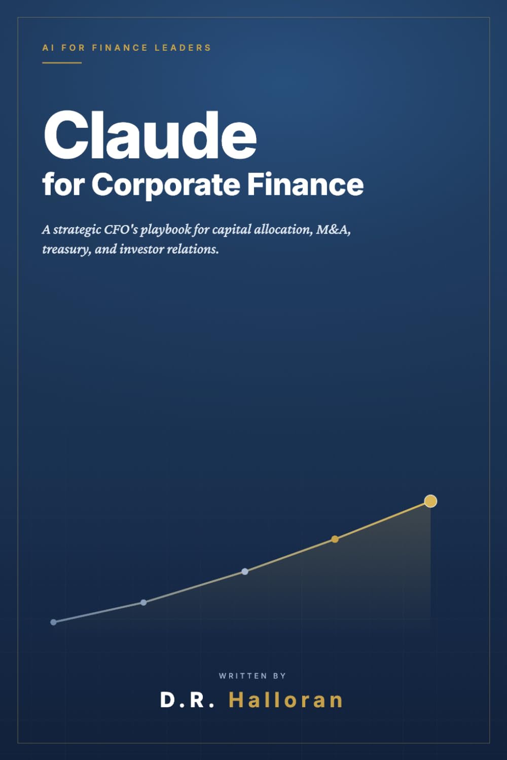 Claude for Corporate Finance: A Strategic CFO's Playbook for Capital Allocation, M&A, Treasury, and Investor Relations