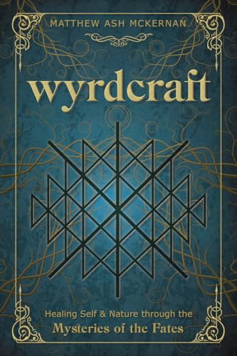 Wyrdcraft: Healing Self & Nature through the Mysteries of the Fates