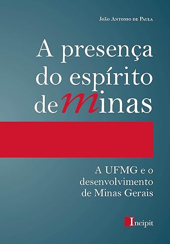 PRESENÇA DO ESPIRITO DE MINAS, A: A UFMG E O DESENVOLVIMENTO DE MINAS GERAIS