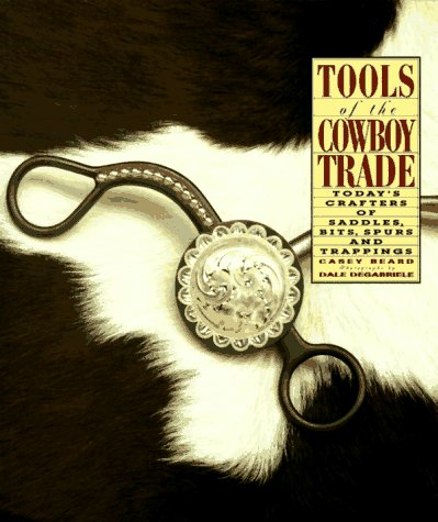 Tools of the Cowboy Trade: Today\'s Crafters of Saddles, Bits, Spurs, and Trappings