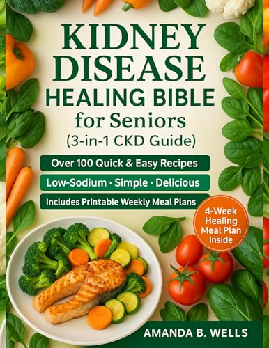 Holistic Kidney Disease Healing Bible for Seniors (3-in-1 CKD Guide): A Complete Natural Program to Restore Kidney Function, Balance Nutrition, and Reclaim Energy after 60—Includes CKD Education,