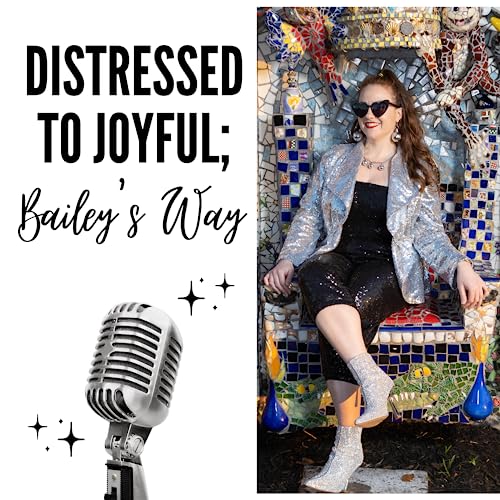 Distressed to Joyful; Bailey's Way Podcast By Bailey Reber cover art