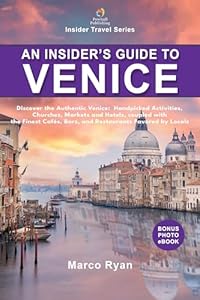 An Insider’s Guide to Venice : Discover the Hidden Venice: Handpicked Activities, Hotels, Churches, and Museums, Coupled With the Finest Cafés, Bars, and ... Favored by Locals (Insider Travel Series)