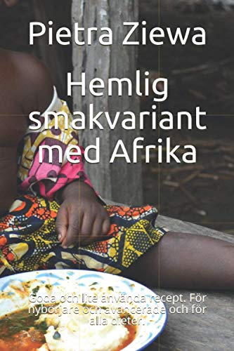 Hemlig smakvariant med Afrika: Goda och lite använda recept. För nybörjare och avancerade och för alla dieter. (Swedish Edition)