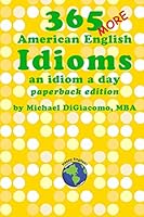 365 More American English Idioms: An Idiom A Day (365 American English Idioms) (Volume 2) 0991507983 Book Cover