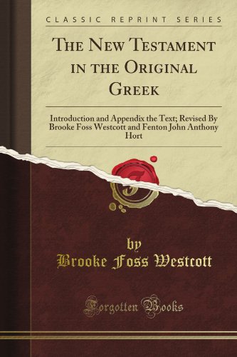 The New Testament in the Original Greek: Introduction and Appendix the Text; Revised By Brooke Foss Westcott and Fenton John Anthony Hort (Classic Reprint)