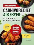Carnivore Diet Air Fryer Cookbook for Beginners: 2100 Days of Easy, Delicious & Crispy Recipes to Improve Your Health, Boost Energy & Shed Pounds. ... Diet Made Simple: Easy & Delicious Recipes)