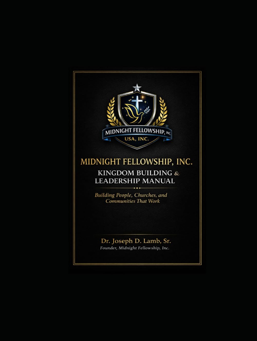 Midnight Fellowship, Inc.: Kingdom Building & Leadership Manual: Building People, Churches, and Communities That Work