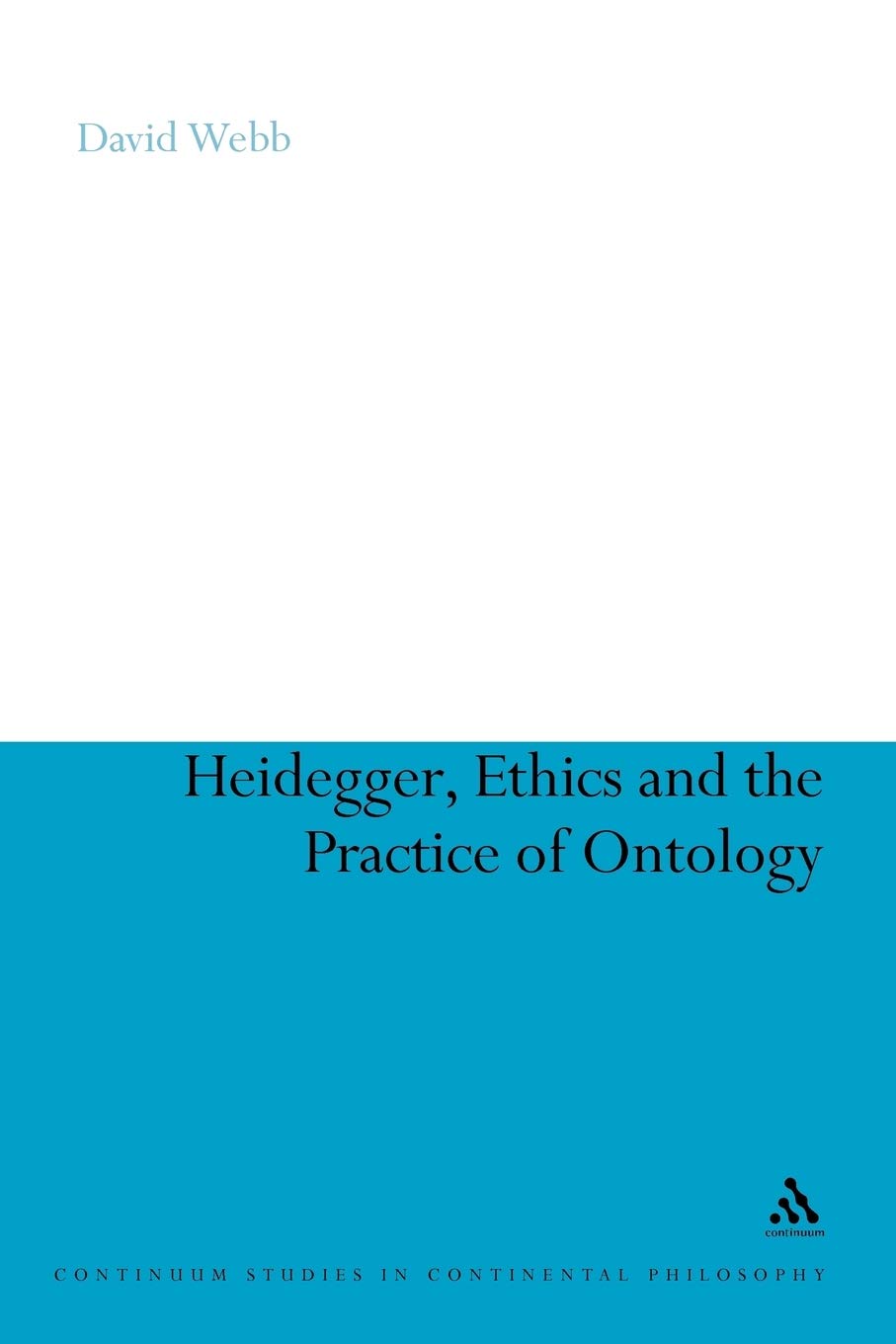 Heidegger, Ethics and the Practice of Ontology: 48 (Continuum Studies in Continental Philosophy)