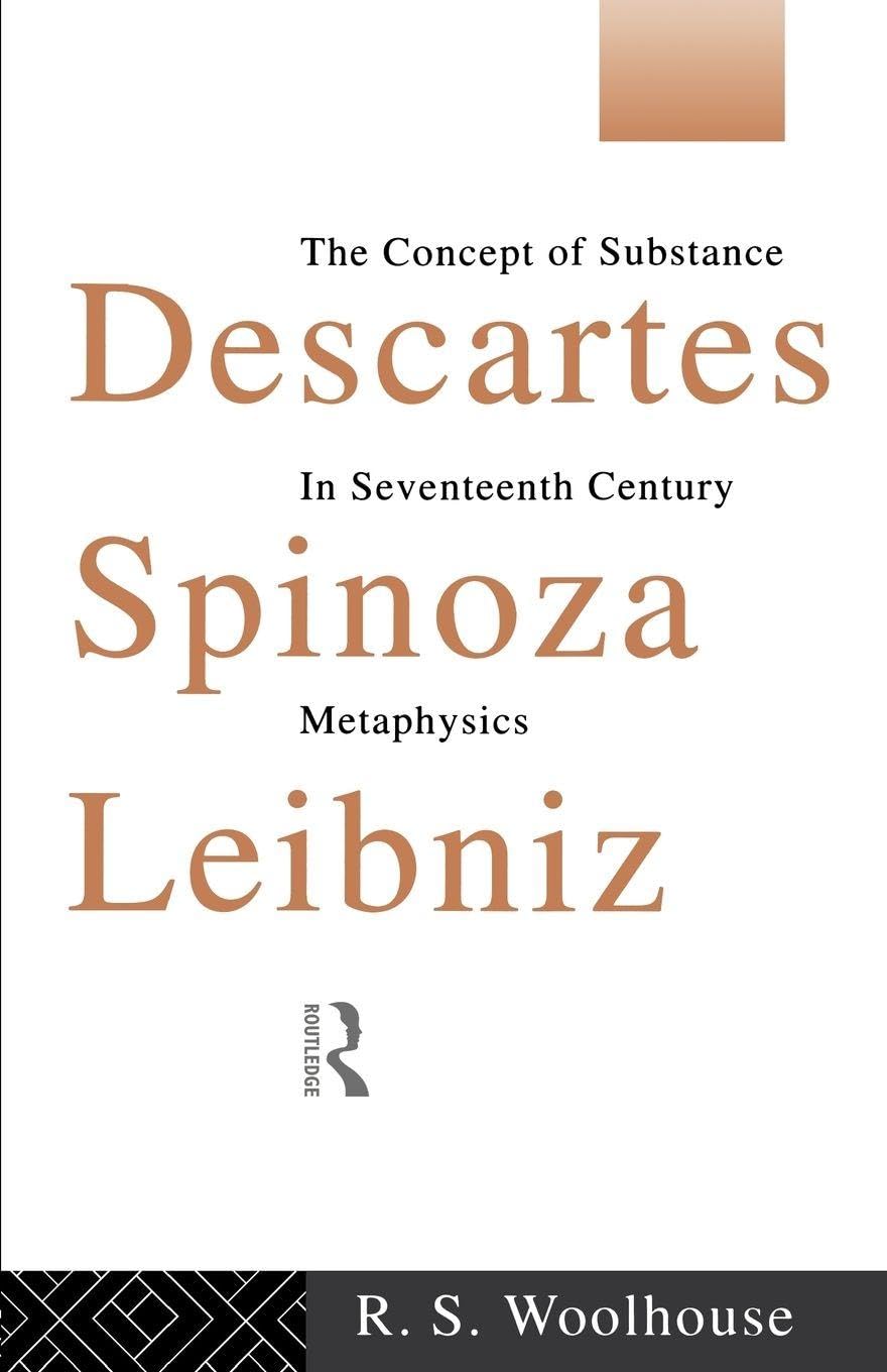 Descartes, Spinoza, Leibniz: The Concept of Substance in Seventeenth Century...