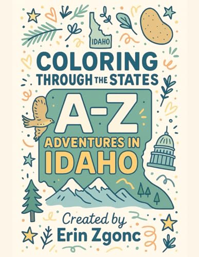 Coloring Idaho: An A to Z Tour of the State: Explore the Sights, Symbols & Stories of Idaho — One Letter at a Time! (Coloring Through the States: A–Z)