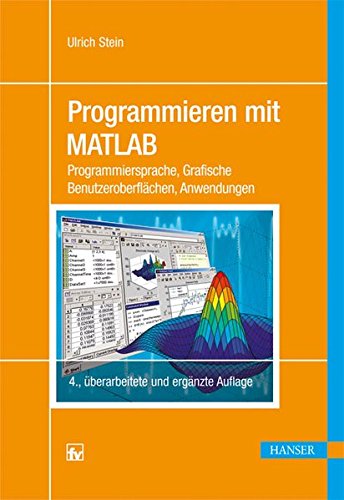 Programmieren mit MATLAB: Programmiersprache, Grafische Benutzeroberflächen, Anwendungen Programmieren mit MATLAB: Programmiersprache, Grafische Benutzeroberflächen, Anwendungen