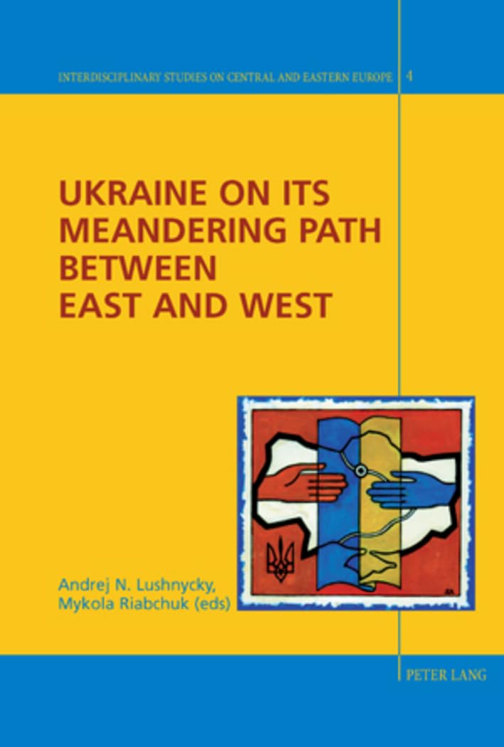 Ukraine on its Meandering Path Between East and West: 4 (Interdisciplinary Studies on Central and Eastern Europe)