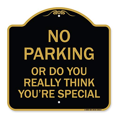 SignMission Designer Series Sign - No Parking, or Do You Really Think You are That Special | Black & Gold 18" X 18" Heavy-Gauge Aluminum Architectural Sign | Protect Your Business | Made in The USA