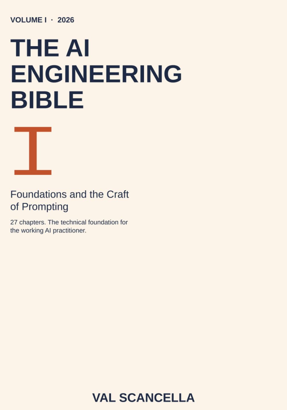 The AI Engineering Bible, Volume I: Foundations and the Craft of Prompting: 1