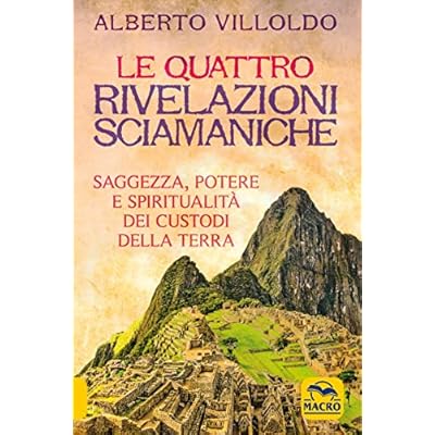 Le quattro rivelazioni sciamaniche. Saggezza, potere e spiritualit&agrave; dei custodi della Terra