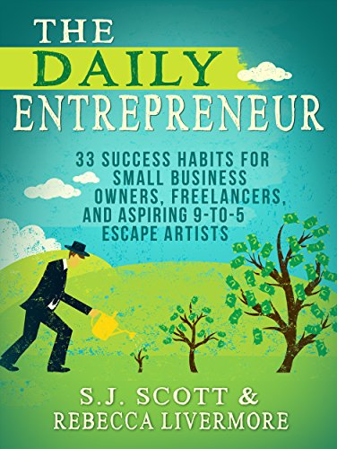 The Daily Entrepreneur: 33 Success Habits for Small Business Owners, Freelancers and Aspiring 9-to-5 Escape Artists