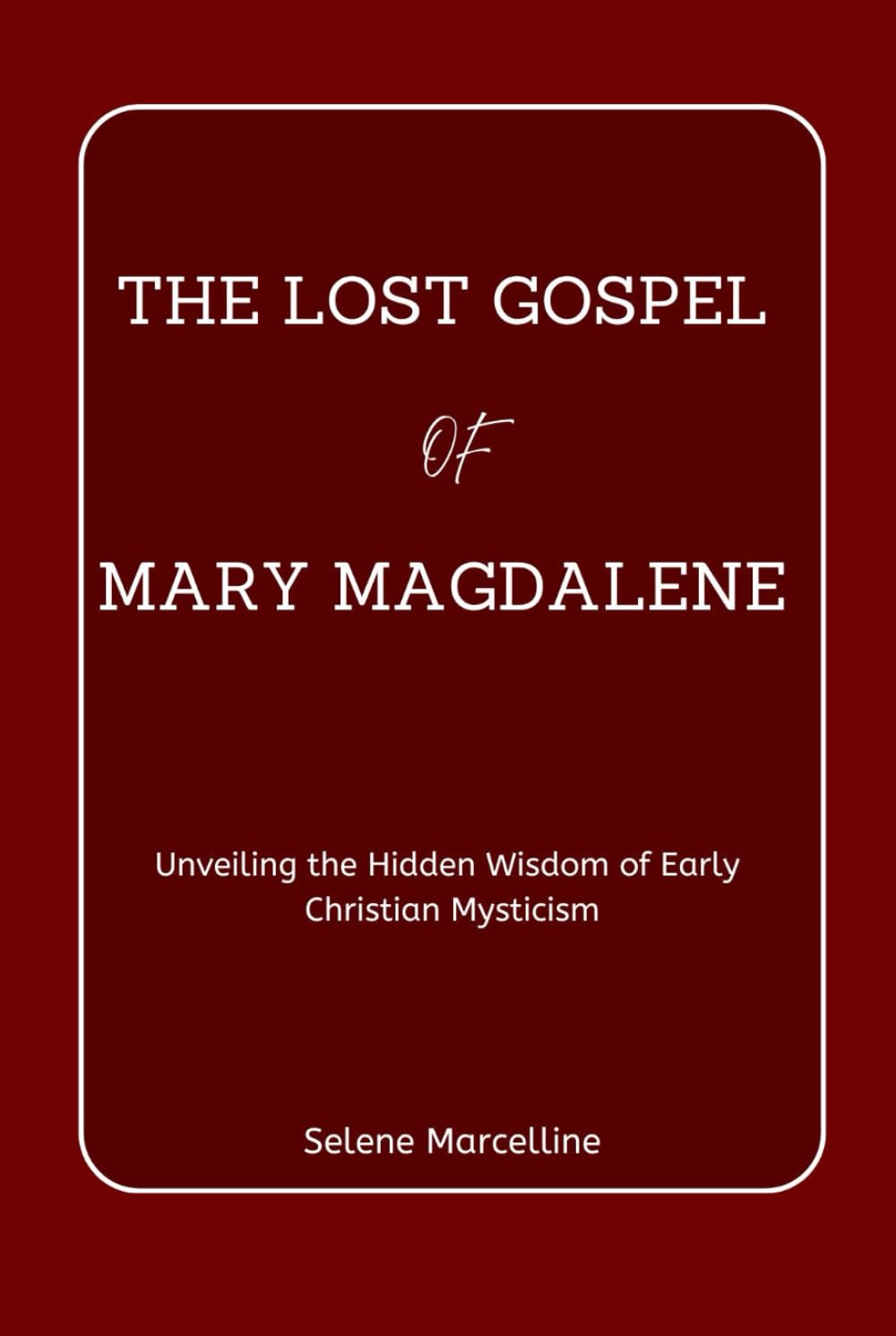 The Lost Gospel of Mary Magdalene: Unveiling the Hidden Wisdom of Early Christian Mysticism