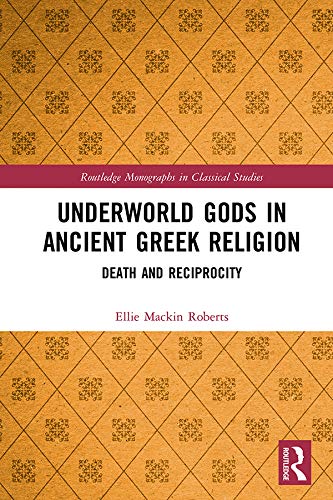 Underworld Gods in Ancient Greek Religion: Death and Reciprocity (Routledge Monographs in Classical Studies)      1st Edition, Kindle Edition
