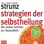 Strategien der Selbstheilung: Die sieben Schritte zur Gesundheit