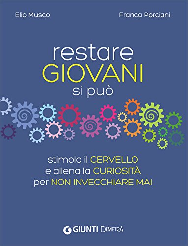 Restare giovani si può. Stimola il cervello e allena la curiosità per non invecchiare mai Restare giovani si può. Stimola il cervello e allena la curiosità per non invecchiare mai