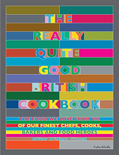 The Really Quite Good British Cookbook: The Food We Love from 100 of Our Finest Chefs, Cooks, Bakers and Food Heroes