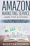 Amazon Marketing Service (AMS) for Authors: An Indie Authors Guide to Book Promotion