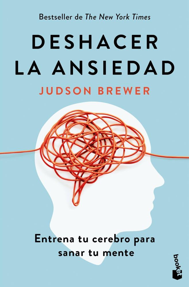 Deshacer la ansiedad: Entrena tu cerebro para sanar tu mente