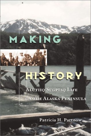 MAKING HISTORY: ALUTIIQ/SUGPIAQ LIFE ON THE ALASKA By Patricia Partnow EXCELLENT