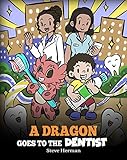 A Dragon Goes to the Dentist: A Children's Story About Dental Visit (My Dragon Books Book 57)