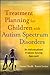 Treatment Planning for Children with Autism Spectrum Disorders: An Individualized, Problem-Solving Approach